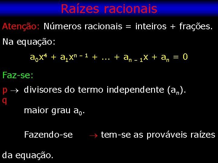 Raízes racionais Atenção: Números racionais = inteiros + frações. Na equação: a 0 x