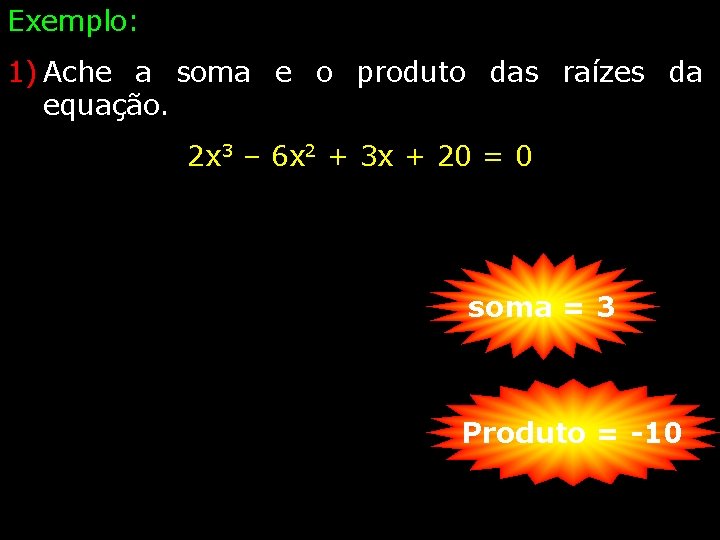 Exemplo: 1) Ache a soma e o produto das raízes da equação. 2 x