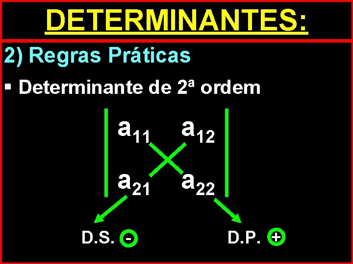 DETERMINANTES: 2) Regras Práticas § Determinante de 2ª ordem a 11 a 12 a