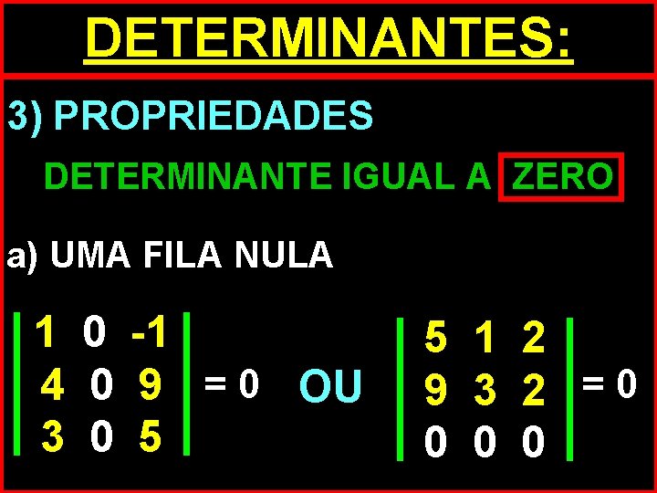 DETERMINANTES: 3) PROPRIEDADES DETERMINANTE IGUAL A ZERO a) UMA FILA NULA 1 0 -1