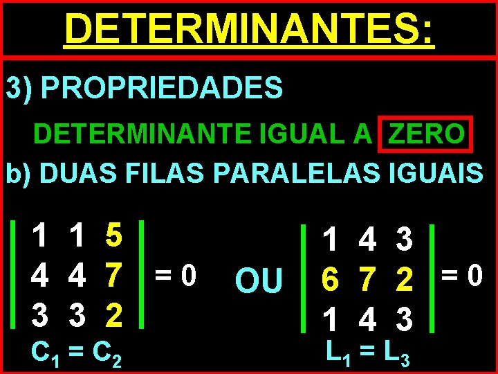 DETERMINANTES: 3) PROPRIEDADES DETERMINANTE IGUAL A ZERO b) DUAS FILAS PARALELAS IGUAIS 1 1