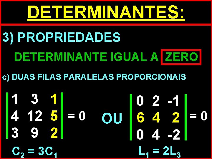 DETERMINANTES: 3) PROPRIEDADES DETERMINANTE IGUAL A ZERO c) DUAS FILAS PARALELAS PROPORCIONAIS 1 3