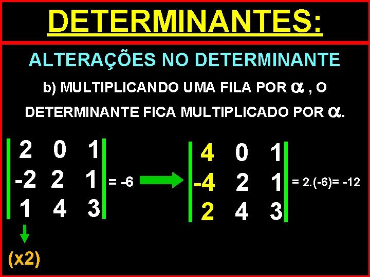 DETERMINANTES: ALTERAÇÕES NO DETERMINANTE b) MULTIPLICANDO UMA FILA POR , O DETERMINANTE FICA MULTIPLICADO