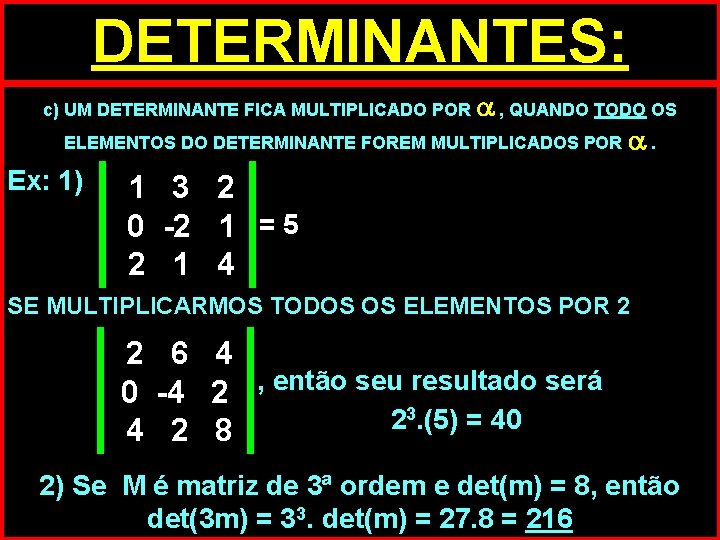 DETERMINANTES: c) UM DETERMINANTE FICA MULTIPLICADO POR , QUANDO TODO OS ELEMENTOS DO DETERMINANTE