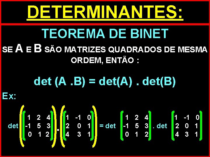 DETERMINANTES: TEOREMA DE BINET SE A E B SÃO MATRIZES QUADRADOS DE MESMA ORDEM, DETERMINANTES: TEOREMA DE BINET SE A E B SÃO MATRIZES QUADRADOS DE MESMA ORDEM,