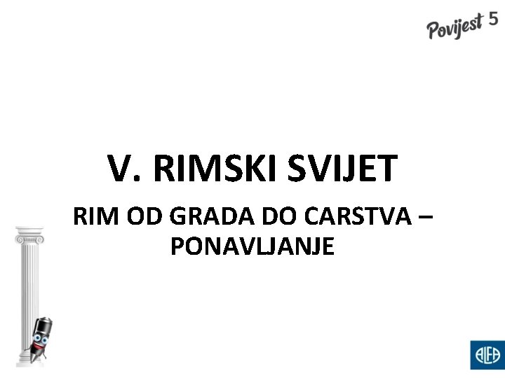 V. RIMSKI SVIJET RIM OD GRADA DO CARSTVA – PONAVLJANJE 