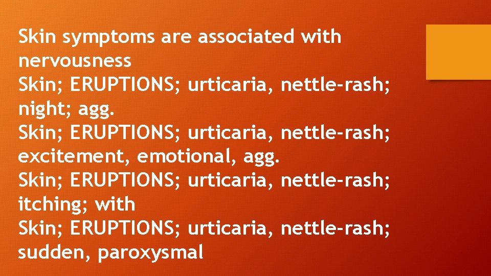 Skin symptoms are associated with nervousness Skin; ERUPTIONS; urticaria, nettle-rash; night; agg. Skin; ERUPTIONS;
