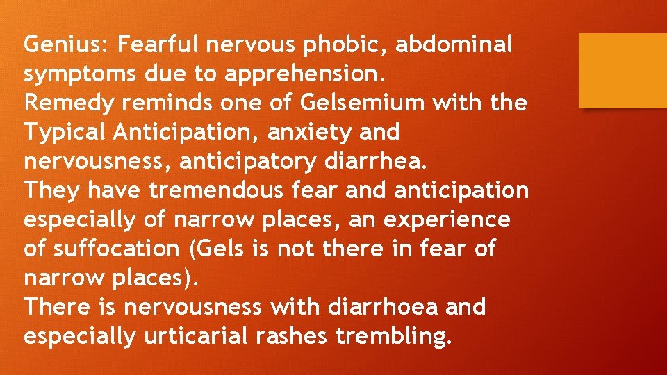 Genius: Fearful nervous phobic, abdominal symptoms due to apprehension. Remedy reminds one of Gelsemium