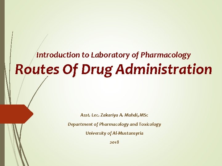 Introduction to Laboratory of Pharmacology Routes Of Drug Administration Asst. Lec. Zakariya A. Mahdi,