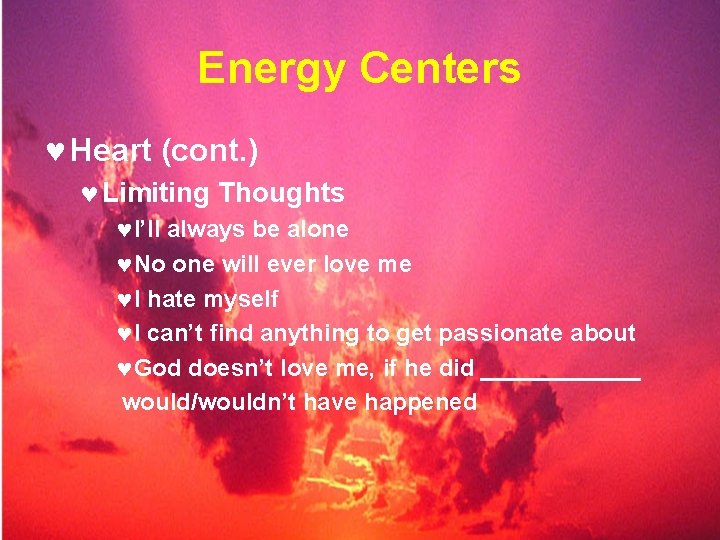 Energy Centers © Heart (cont. ) © Limiting Thoughts ©I’ll always be alone ©No