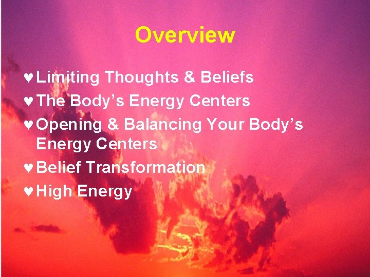 Overview © Limiting Thoughts & Beliefs © The Body’s Energy Centers © Opening &