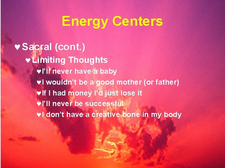 Energy Centers © Sacral (cont. ) © Limiting Thoughts ©I’ll never have a baby