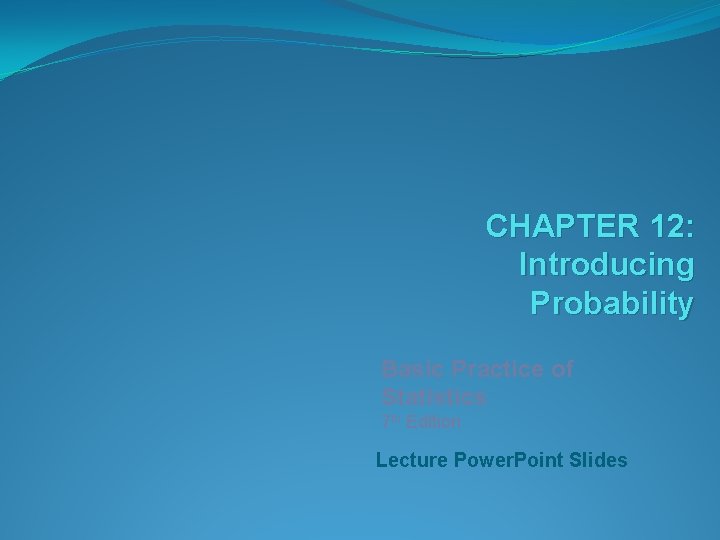 CHAPTER 12: Introducing Probability Basic Practice of Statistics 7 th Edition Lecture Power. Point