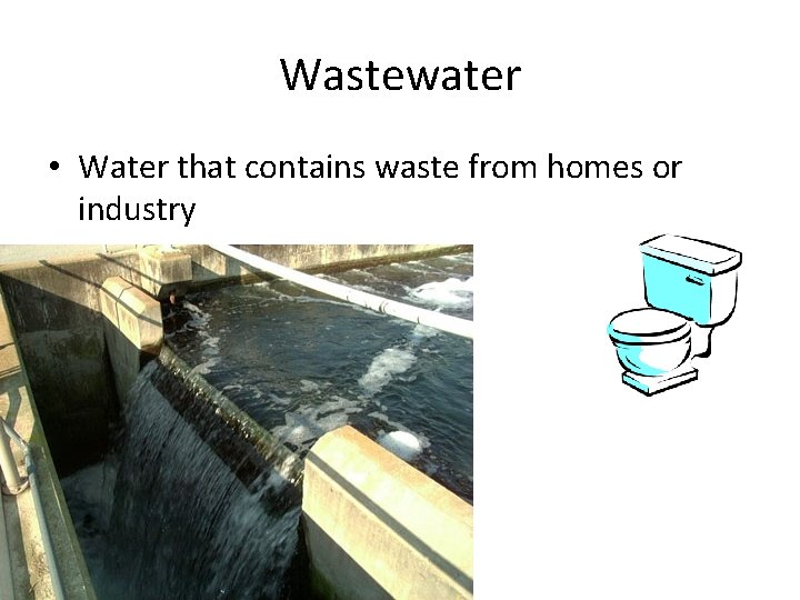 Wastewater • Water that contains waste from homes or industry 