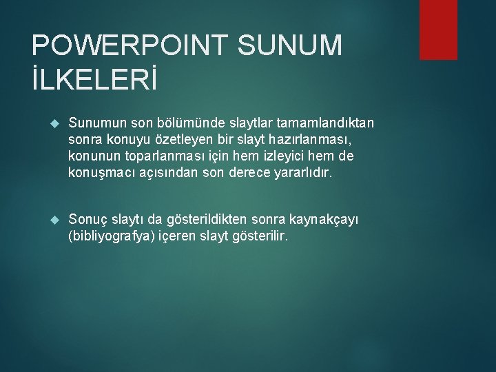 POWERPOINT SUNUM İLKELERİ Sunumun son bölümünde slaytlar tamamlandıktan sonra konuyu özetleyen bir slayt hazırlanması,