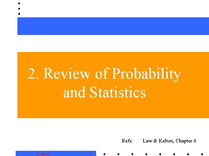 2. Review of Probability and Statistics Refs: K. Salah 0 Law & Kelton, Chapter