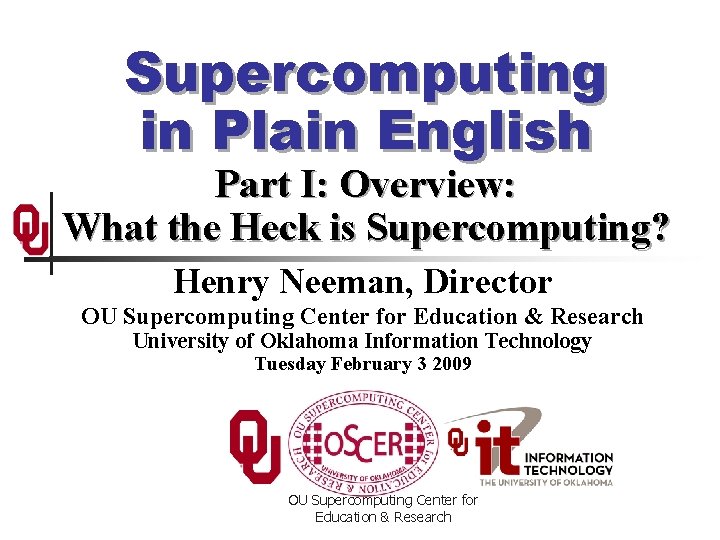 Supercomputing in Plain English Part I: Overview: What the Heck is Supercomputing? Henry Neeman,
