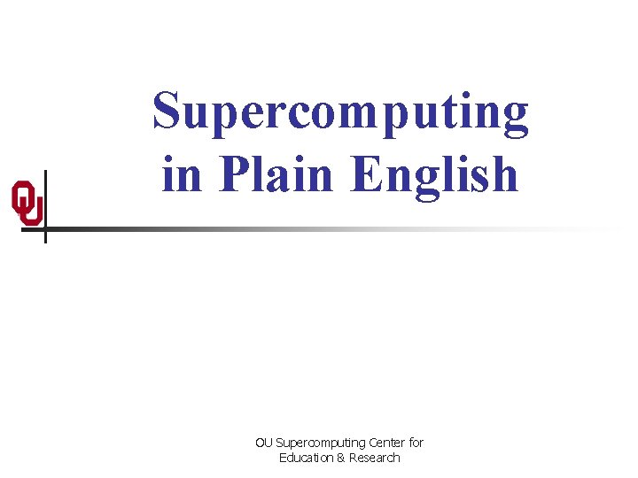 Supercomputing in Plain English OU Supercomputing Center for Education & Research 