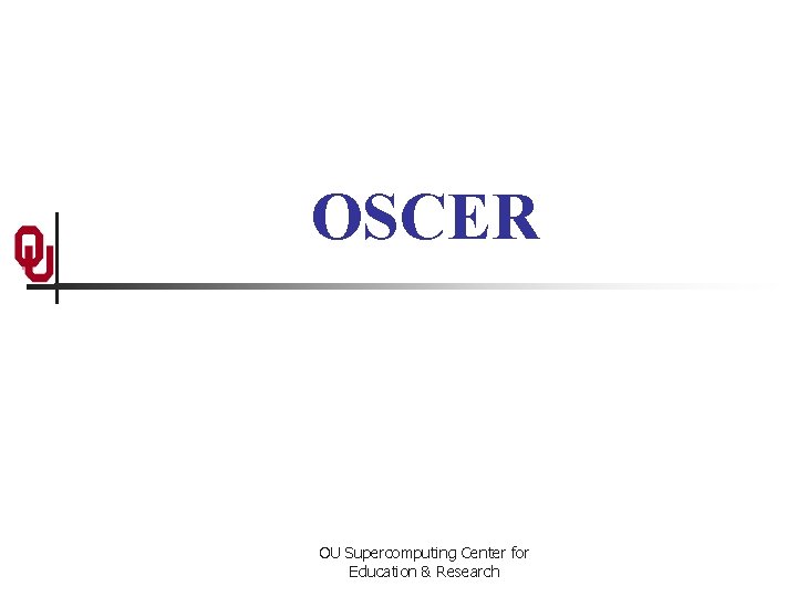 OSCER OU Supercomputing Center for Education & Research 