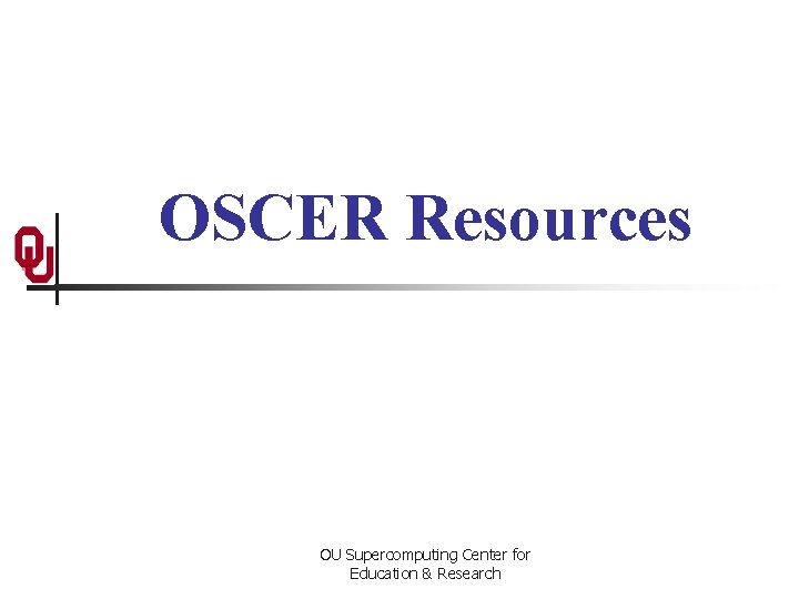 OSCER Resources OU Supercomputing Center for Education & Research 