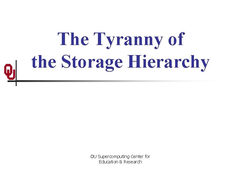 The Tyranny of the Storage Hierarchy OU Supercomputing Center for Education & Research 