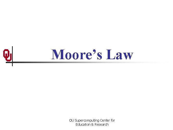 Moore’s Law OU Supercomputing Center for Education & Research 