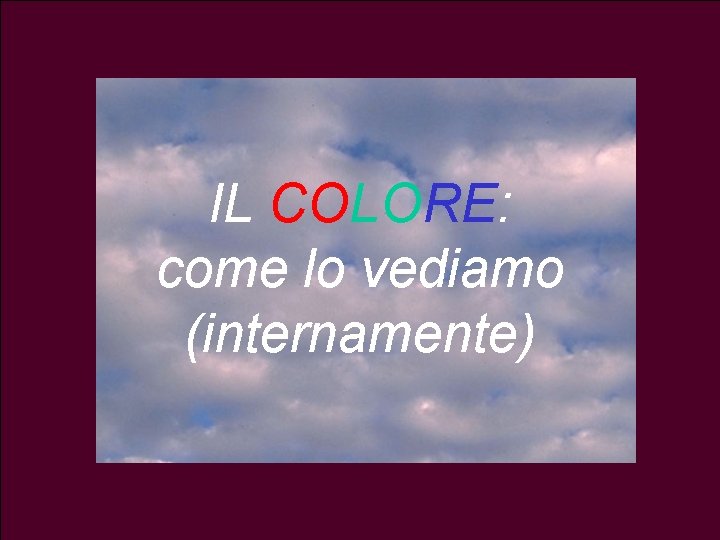 5 IL COLORE: come lo vediamo (internamente) 