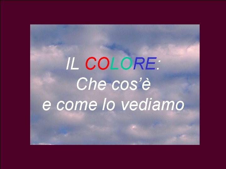 5 IL COLORE: Che cos’è e come lo vediamo 