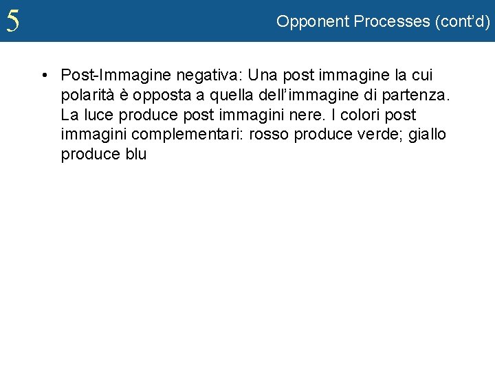 5 Opponent Processes (cont’d) • Post-Immagine negativa: Una post immagine la cui polarità è