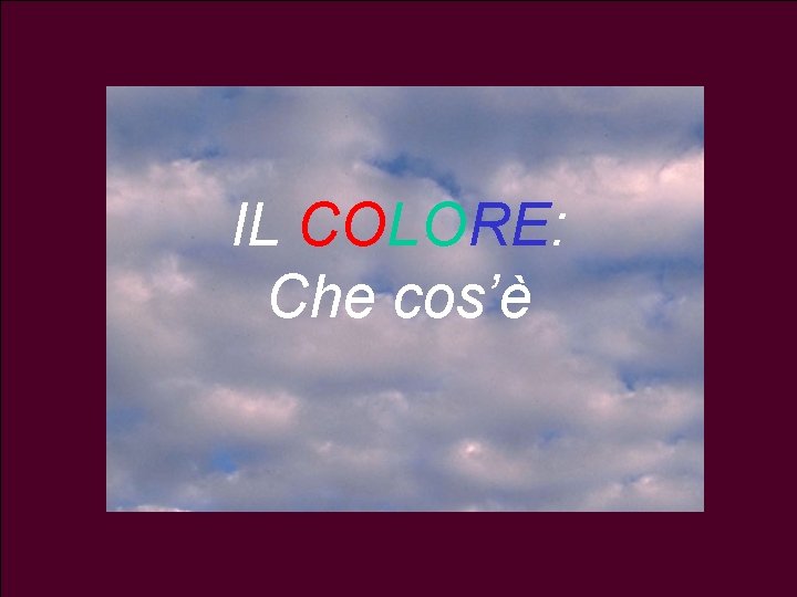 5 IL COLORE: Che cos’è 