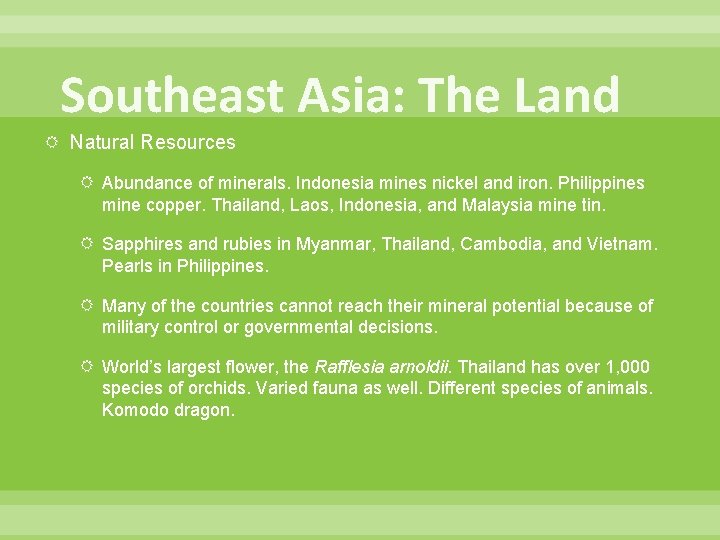 Southeast Asia: The Land Natural Resources Abundance of minerals. Indonesia mines nickel and iron.
