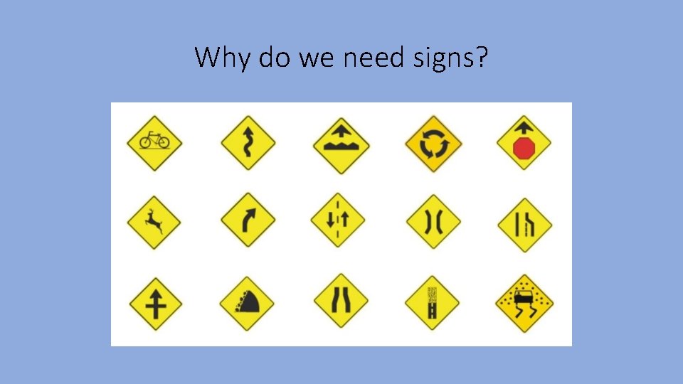 Why do we need signs? Why do we need signs?