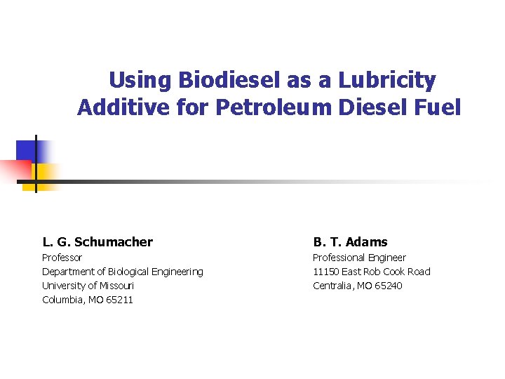 Using Biodiesel as a Lubricity Additive for Petroleum Diesel Fuel L. G. Schumacher B.