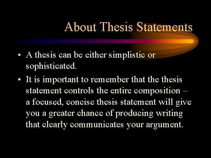 About Thesis Statements • A thesis can be either simplistic or sophisticated. • It