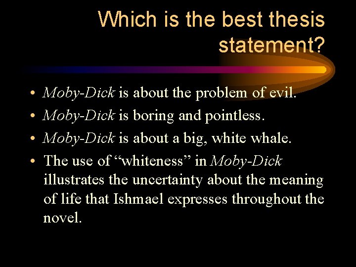 Which is the best thesis statement? • • Moby-Dick is about the problem of