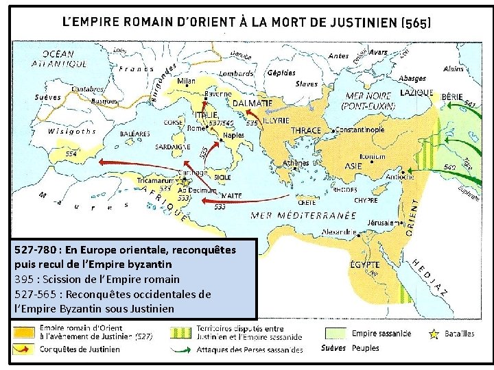 527 -780 : En Europe orientale, reconquêtes puis recul de l’Empire byzantin 395 :