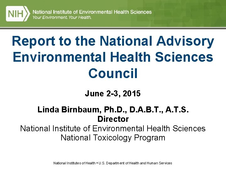 Report to the National Advisory Environmental Health Sciences Council June 2 -3, 2015 Linda Report to the National Advisory Environmental Health Sciences Council June 2 -3, 2015 Linda