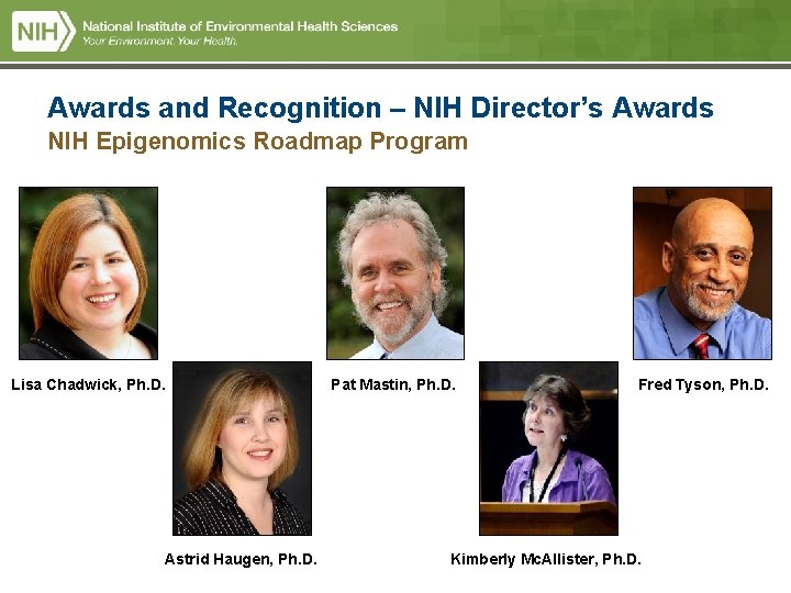 Awards and Recognition – NIH Director’s Awards NIH Epigenomics Roadmap Program Lisa Chadwick, Ph. Awards and Recognition – NIH Director’s Awards NIH Epigenomics Roadmap Program Lisa Chadwick, Ph.