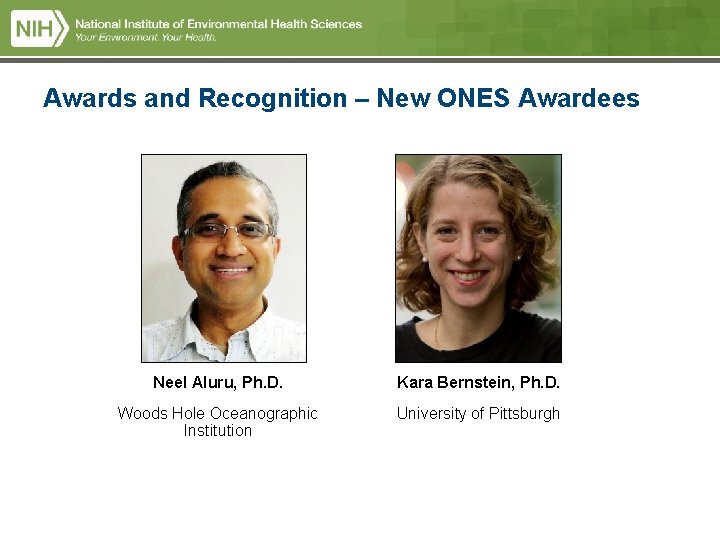 Awards and Recognition – New ONES Awardees Neel Aluru, Ph. D. Kara Bernstein, Ph. Awards and Recognition – New ONES Awardees Neel Aluru, Ph. D. Kara Bernstein, Ph.