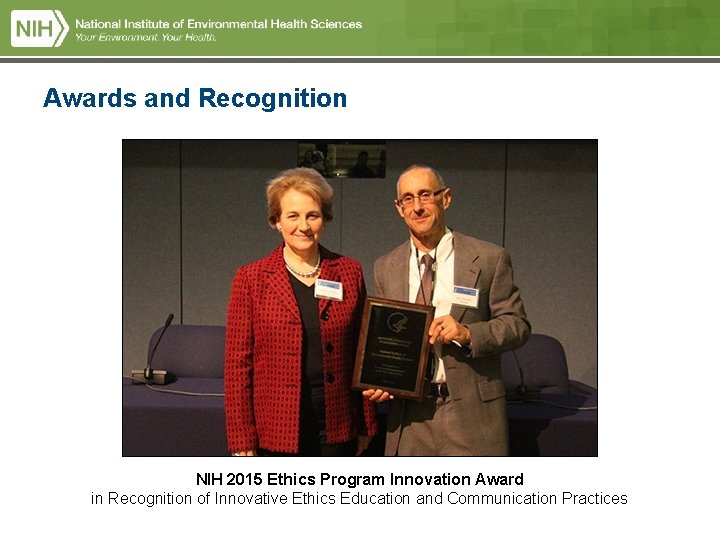 Awards and Recognition NIH 2015 Ethics Program Innovation Award in Recognition of Innovative Ethics Awards and Recognition NIH 2015 Ethics Program Innovation Award in Recognition of Innovative Ethics