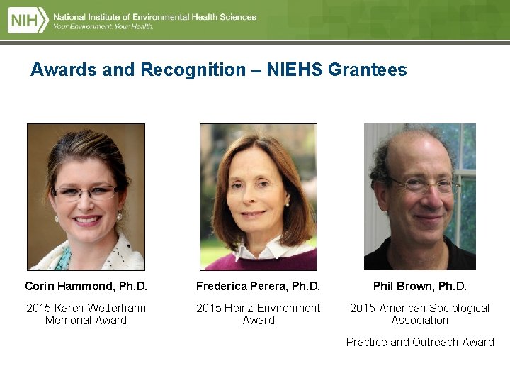 Awards and Recognition – NIEHS Grantees Corin Hammond, Ph. D. Frederica Perera, Ph. D. Awards and Recognition – NIEHS Grantees Corin Hammond, Ph. D. Frederica Perera, Ph. D.