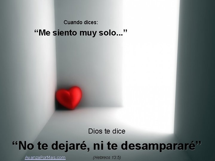 Cuando dices: “Me siento muy solo. . . ” Dios te dice “No te