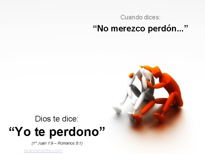Cuando dices: “No merezco perdón. . . ” Dios te dice: “Yo te perdono”