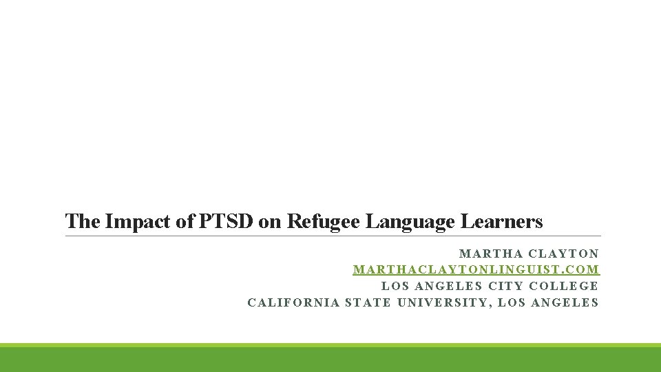 The Impact of PTSD on Refugee Language Learners MARTHA CLAYTON MARTHACLAYTONLINGUIST. COM LOS ANGELES The Impact of PTSD on Refugee Language Learners MARTHA CLAYTON MARTHACLAYTONLINGUIST. COM LOS ANGELES