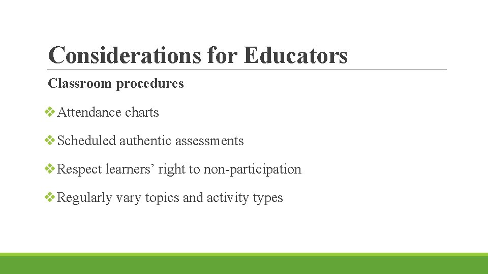 Considerations for Educators Classroom procedures v. Attendance charts v. Scheduled authentic assessments v. Respect Considerations for Educators Classroom procedures v. Attendance charts v. Scheduled authentic assessments v. Respect