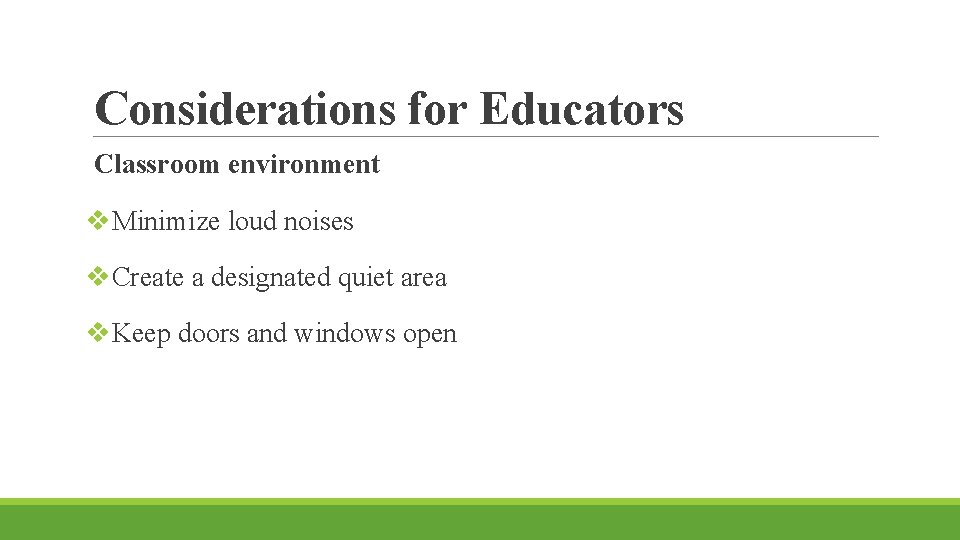 Considerations for Educators Classroom environment v. Minimize loud noises v. Create a designated quiet Considerations for Educators Classroom environment v. Minimize loud noises v. Create a designated quiet