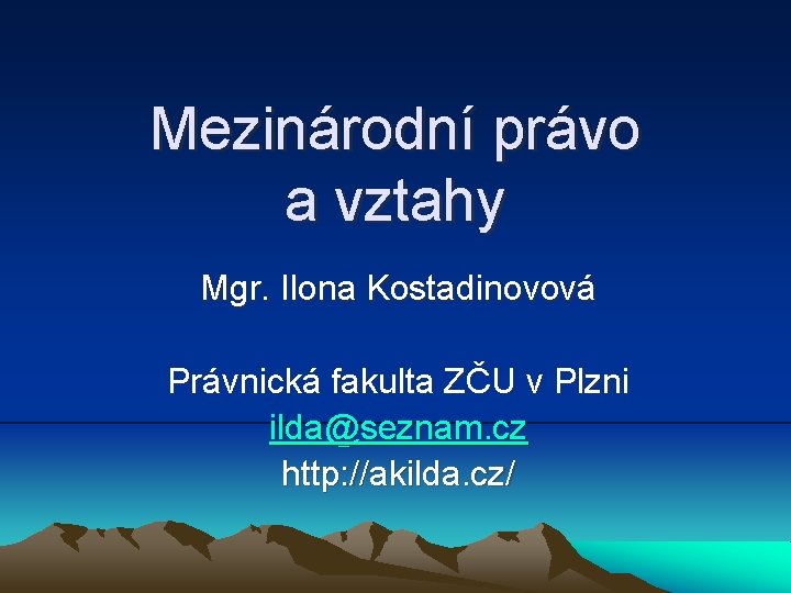 Mezinárodní právo a vztahy Mgr. Ilona Kostadinovová Právnická fakulta ZČU v Plzni ilda@seznam. cz