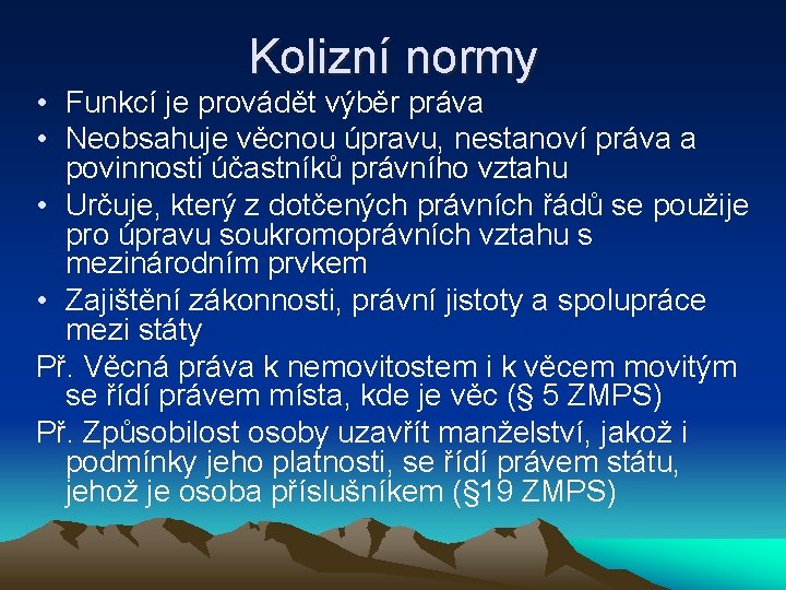 Kolizní normy • Funkcí je provádět výběr práva • Neobsahuje věcnou úpravu, nestanoví práva