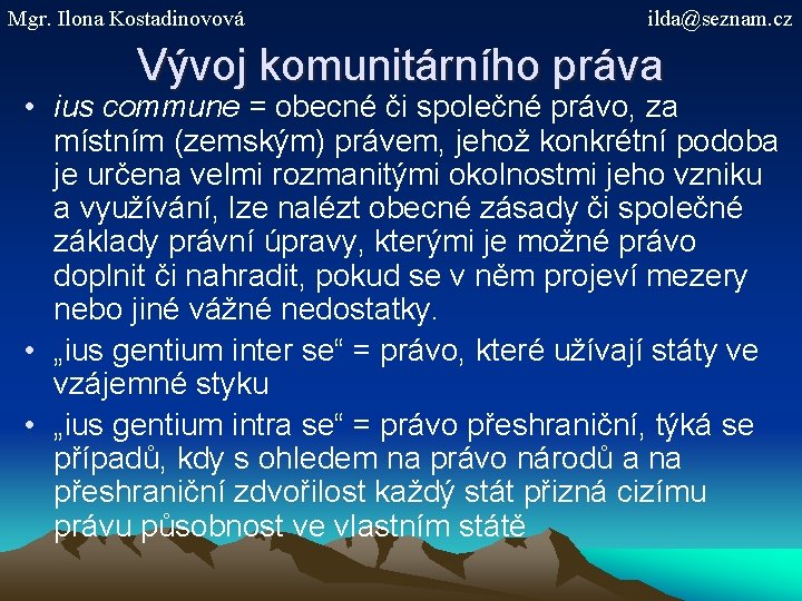 Mgr. Ilona Kostadinovová ilda@seznam. cz Vývoj komunitárního práva • ius commune = obecné či