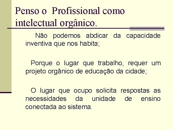 Penso o Profissional como intelectual orgânico. Não podemos abdicar da capacidade inventiva que nos